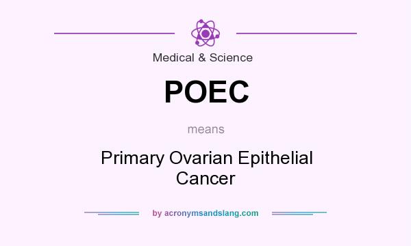 What does POEC mean? It stands for Primary Ovarian Epithelial Cancer