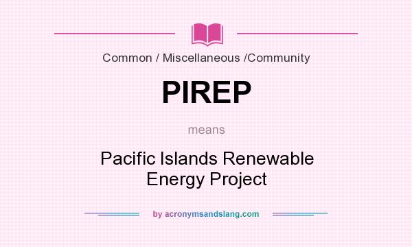 What does PIREP mean? It stands for Pacific Islands Renewable Energy Project