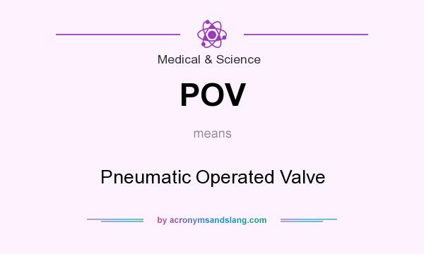 What does POV mean? It stands for Pneumatic Operated Valve