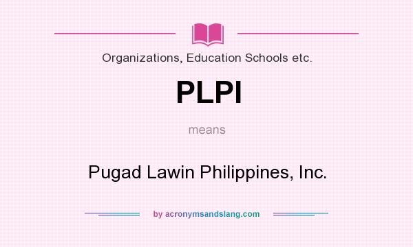 What does PLPI mean? It stands for Pugad Lawin Philippines, Inc.