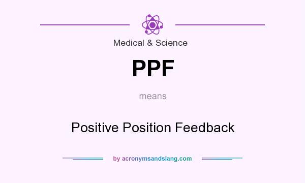 What does PPF mean? It stands for Positive Position Feedback