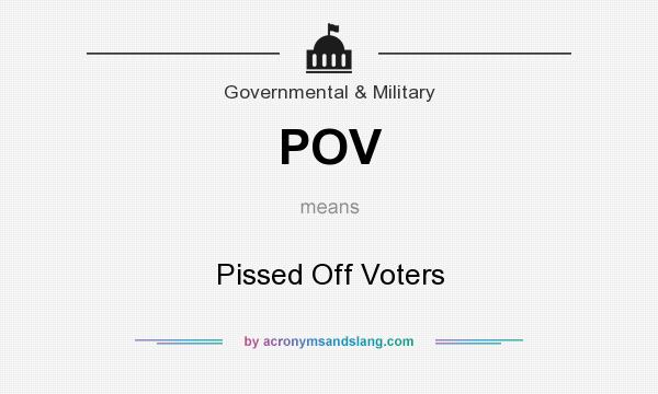 What does POV mean? It stands for Pissed Off Voters