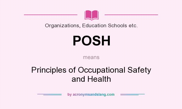 What does POSH mean? It stands for Principles of Occupational Safety and Health