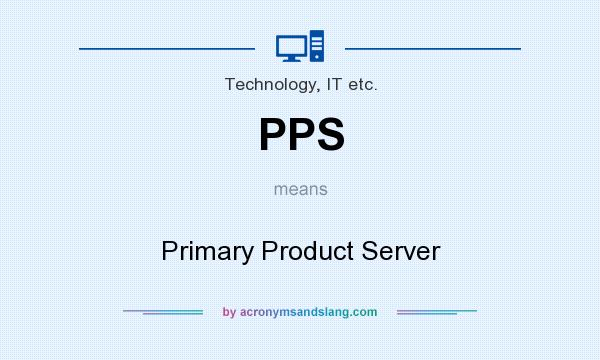 What does PPS mean? It stands for Primary Product Server