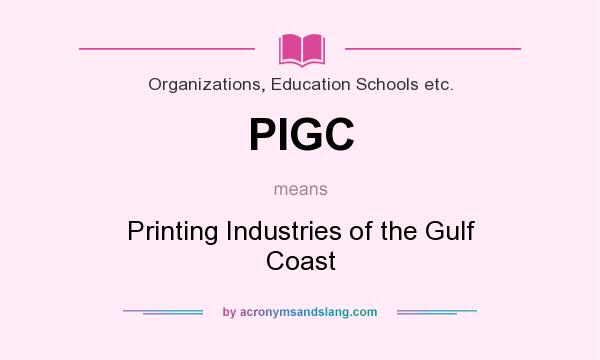 What does PIGC mean? It stands for Printing Industries of the Gulf Coast