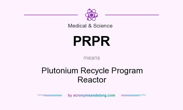 What does PRPR mean? It stands for Plutonium Recycle Program Reactor