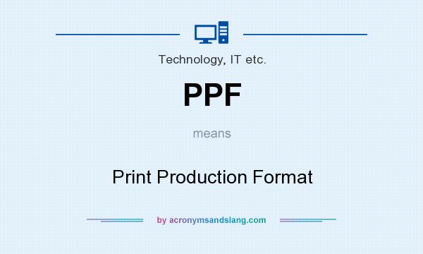 What does PPF mean? It stands for Print Production Format
