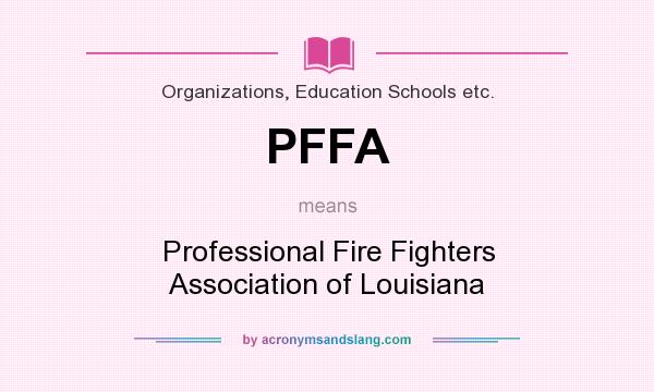 What does PFFA mean? It stands for Professional Fire Fighters Association of Louisiana