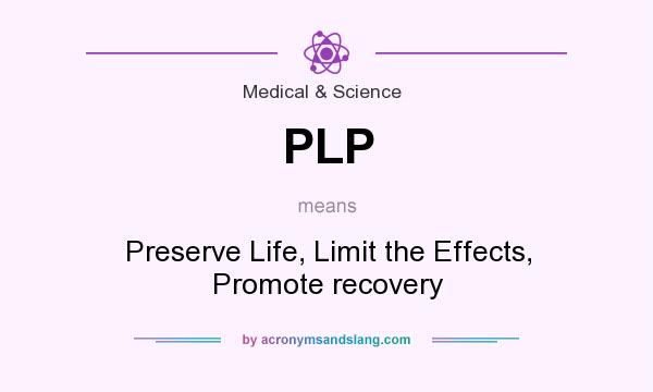 What does PLP mean? It stands for Preserve Life, Limit the Effects, Promote recovery