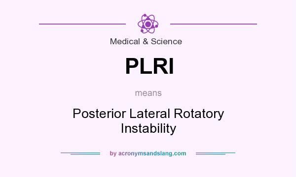 What does PLRI mean? It stands for Posterior Lateral Rotatory Instability