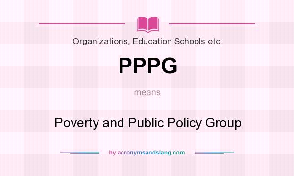 What does PPPG mean? It stands for Poverty and Public Policy Group