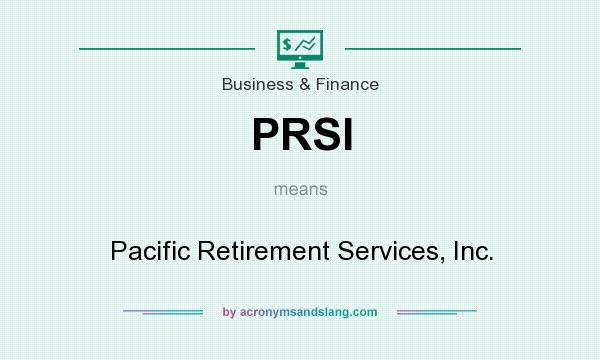 What does PRSI mean? It stands for Pacific Retirement Services, Inc.