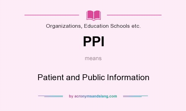 What does PPI mean? It stands for Patient and Public Information
