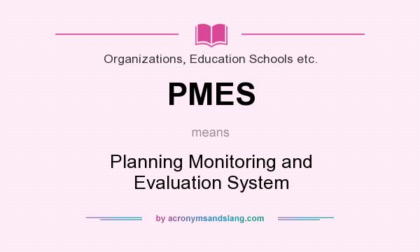 What does PMES mean? It stands for Planning Monitoring and Evaluation System