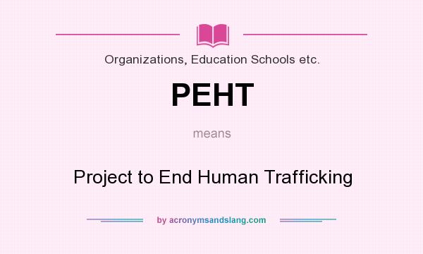 What does PEHT mean? It stands for Project to End Human Trafficking