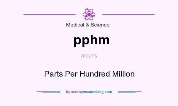 What does pphm mean? It stands for Parts Per Hundred Million