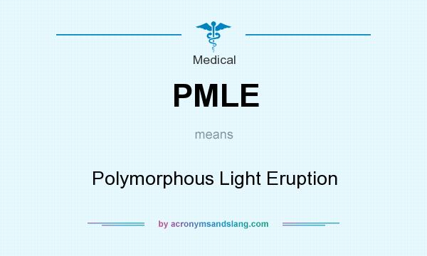 What does PMLE mean? It stands for Polymorphous Light Eruption