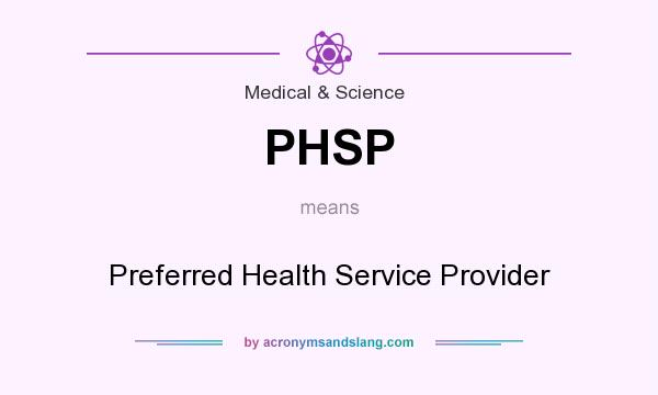 What does PHSP mean? It stands for Preferred Health Service Provider
