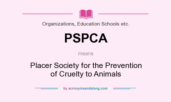 What does PSPCA mean? It stands for Placer Society for the Prevention of Cruelty to Animals