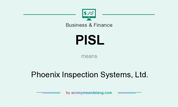 What does PISL mean? It stands for Phoenix Inspection Systems, Ltd.