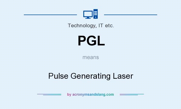 What does PGL mean? It stands for Pulse Generating Laser