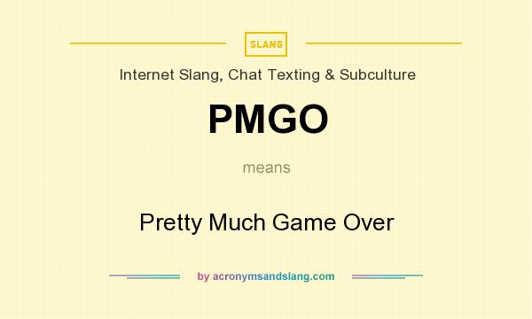 What does PMGO mean? It stands for Pretty Much Game Over