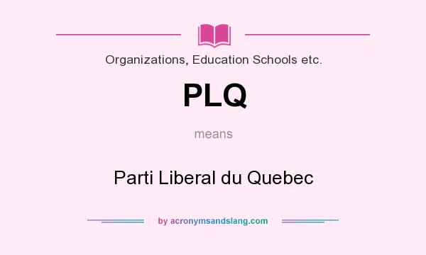 What does PLQ mean? It stands for Parti Liberal du Quebec