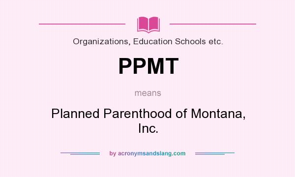 What does PPMT mean? It stands for Planned Parenthood of Montana, Inc.