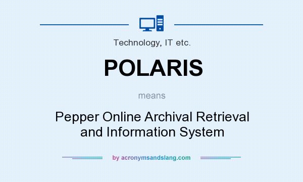 What does POLARIS mean? It stands for Pepper Online Archival Retrieval and Information System