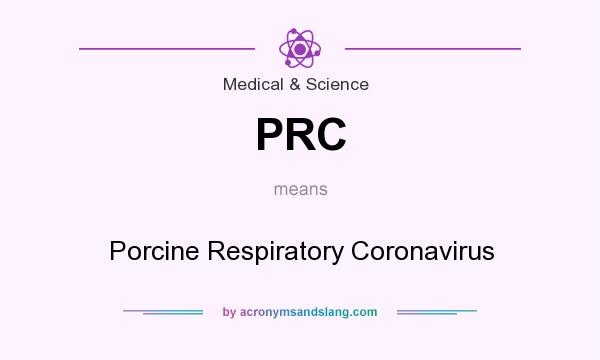 What does PRC mean? It stands for Porcine Respiratory Coronavirus