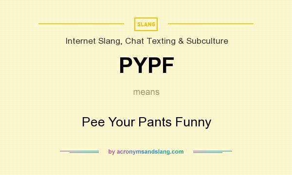 What does PYPF mean? It stands for Pee Your Pants Funny