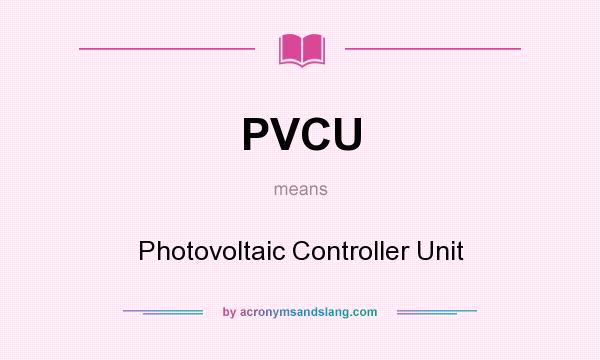 What does PVCU mean? It stands for Photovoltaic Controller Unit