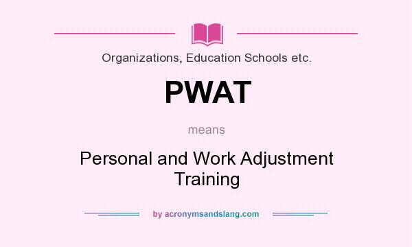 What does PWAT mean? It stands for Personal and Work Adjustment Training