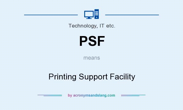 What does PSF mean? It stands for Printing Support Facility