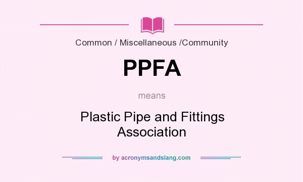 What does PPFA mean? It stands for Plastic Pipe and Fittings Association