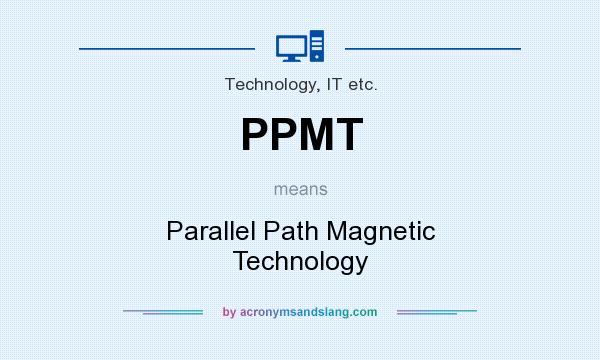 What does PPMT mean? It stands for Parallel Path Magnetic Technology