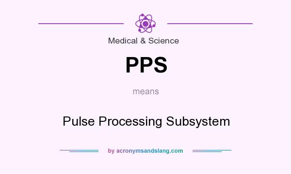 What does PPS mean? It stands for Pulse Processing Subsystem