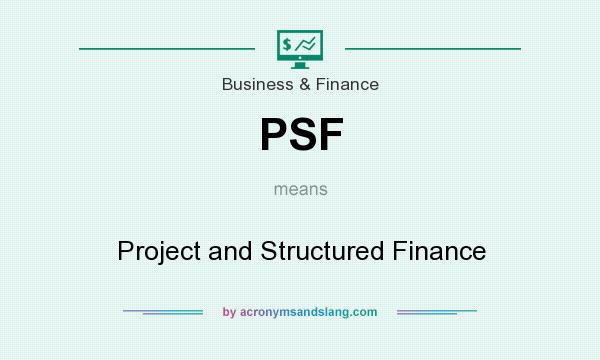 What does PSF mean? It stands for Project and Structured Finance