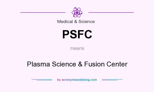 What does PSFC mean? It stands for Plasma Science & Fusion Center