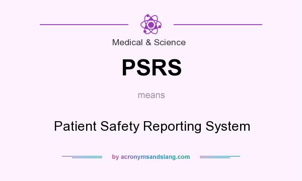 What does PSRS mean? It stands for Patient Safety Reporting System