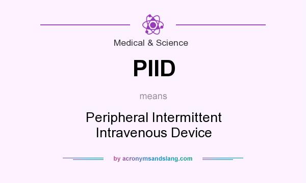 What does PIID mean? It stands for Peripheral Intermittent Intravenous Device