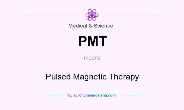 What does PMT mean? It stands for Pulsed Magnetic Therapy