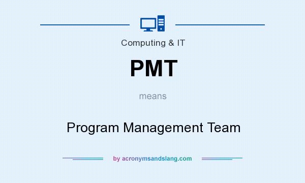 What does PMT mean? It stands for Program Management Team