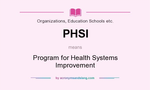 What does PHSI mean? It stands for Program for Health Systems Improvement