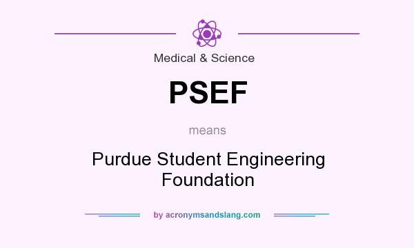 What does PSEF mean? It stands for Purdue Student Engineering Foundation