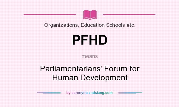 What does PFHD mean? It stands for Parliamentarians` Forum for Human Development
