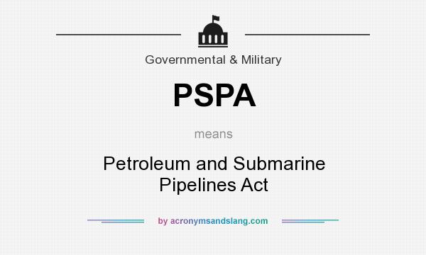 What does PSPA mean? It stands for Petroleum and Submarine Pipelines Act