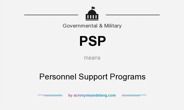 What does PSP mean? It stands for Personnel Support Programs