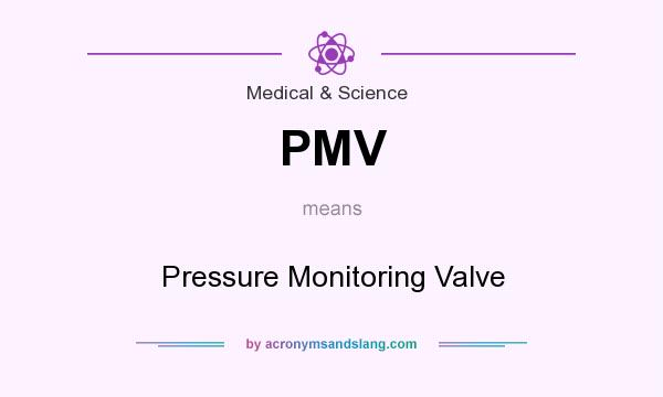 What does PMV mean? It stands for Pressure Monitoring Valve