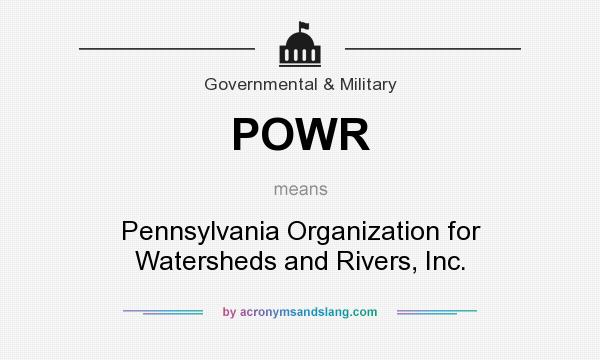 What does POWR mean? It stands for Pennsylvania Organization for Watersheds and Rivers, Inc.